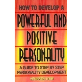 How to Develop a Powerful and Positive Personality By Venkata Iyer